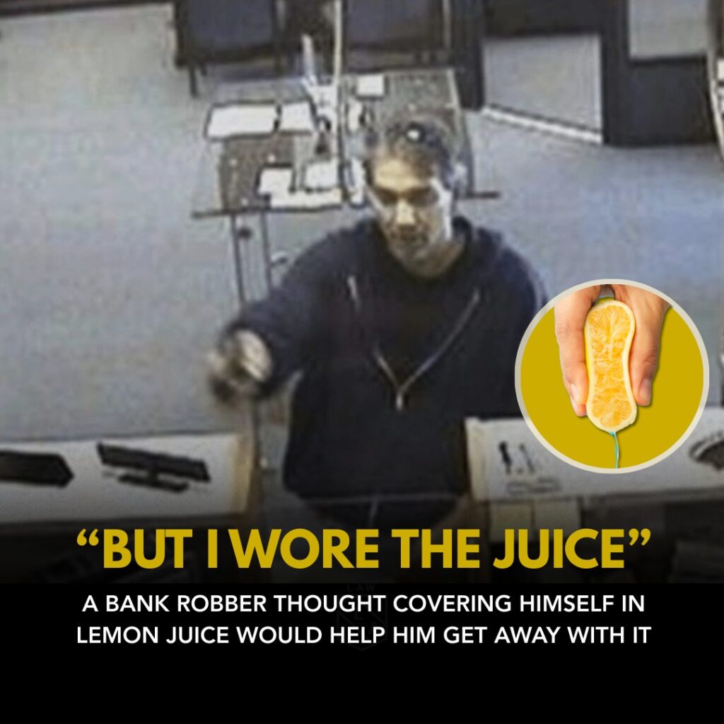 "But I wore the juice!" exclaimed McArthur Wheeler while robbing a bank in Pittsburgh.